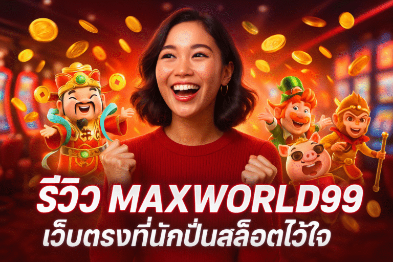 รีวิว MAXWORLD99 – เว็บตรงที่นักปั่นสล็อตไว้ใจ